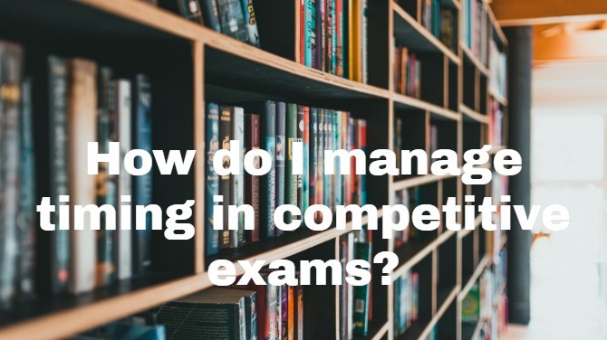 How do I manage timing in competitive exams?
